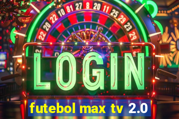 futebol max tv 2.0